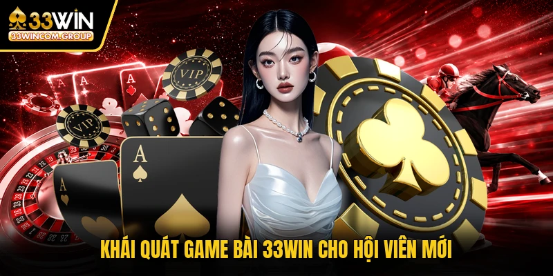 Khái quát game bài 33WIN cho hội viên mới