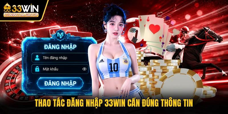 Thao tác đăng nhập 33WIN cần đúng thông tin
