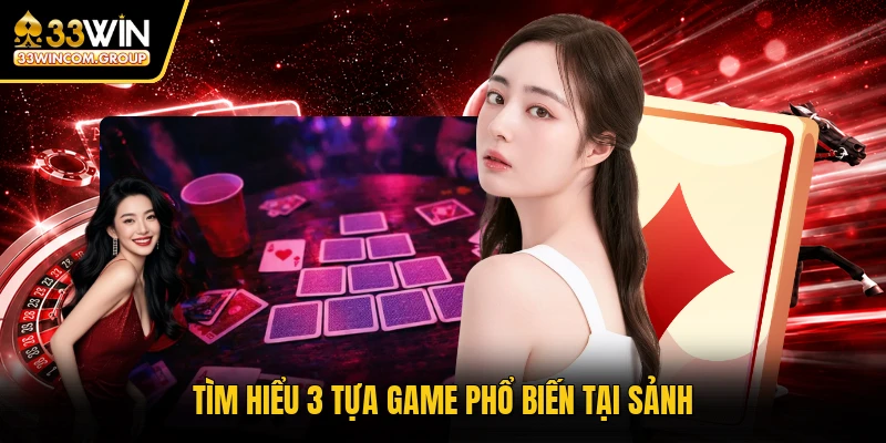 Tìm hiểu 3 tựa game phổ biến tại sảnh