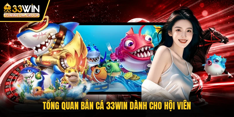 Tổng quan bắn cá 33WIN dành cho hội viên